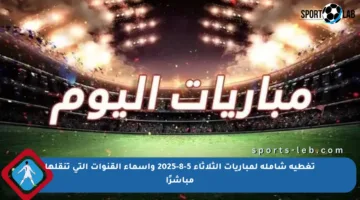 تغطية شاملة لمباريات الثلاثاء 5-8-2025 وأسماء القنوات التي تنقلها مباشرًا